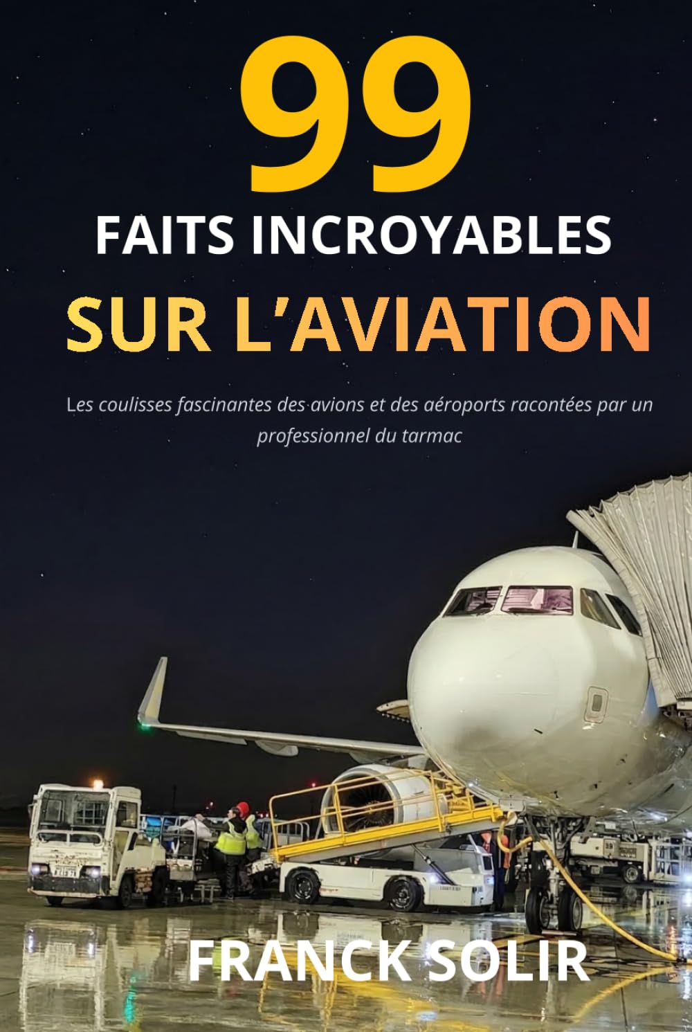 99 faits incroyables sur l’aviation: Les coulisses et secrets du transport aérien racontés par un professionnel du tarmac