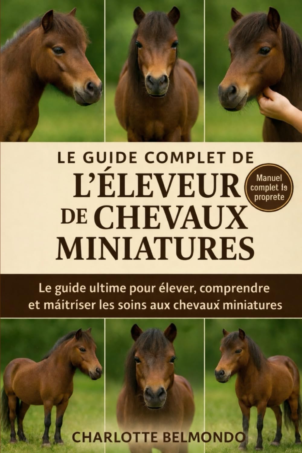 LE GUIDE COMPLET DE L'ÉLEVEUR DE CHEVAUX MINIATURES: Le guide ultime pour élever, comprendre et maîtriser les soins aux chevaux miniatures