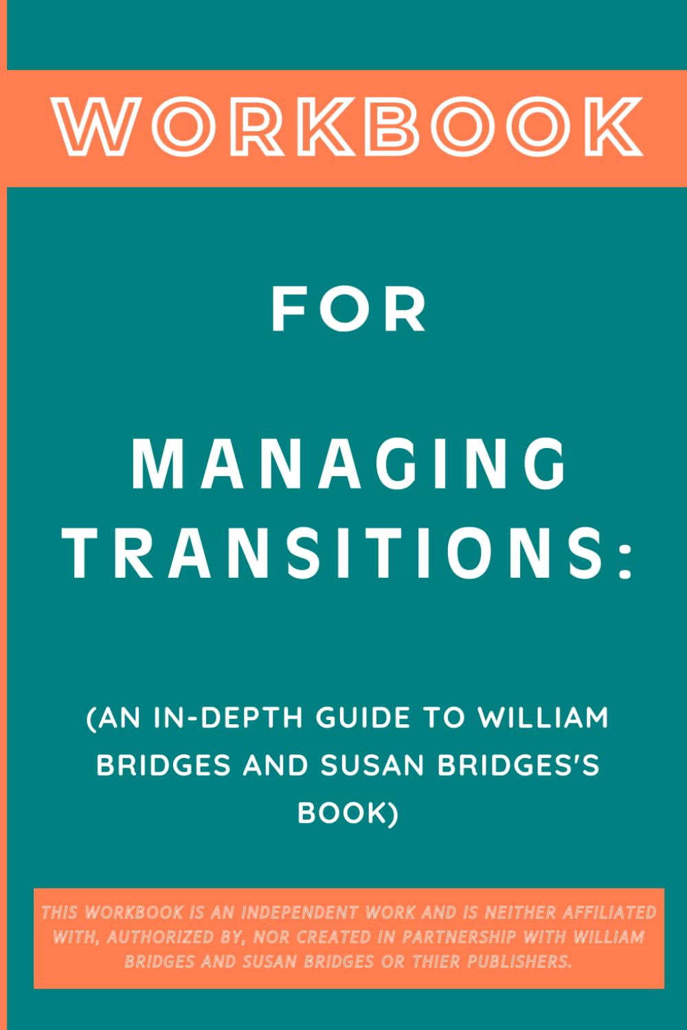Workbook for Managing Transitions: An In-Depth Guide to William Bridges and Susan Bridges's Book