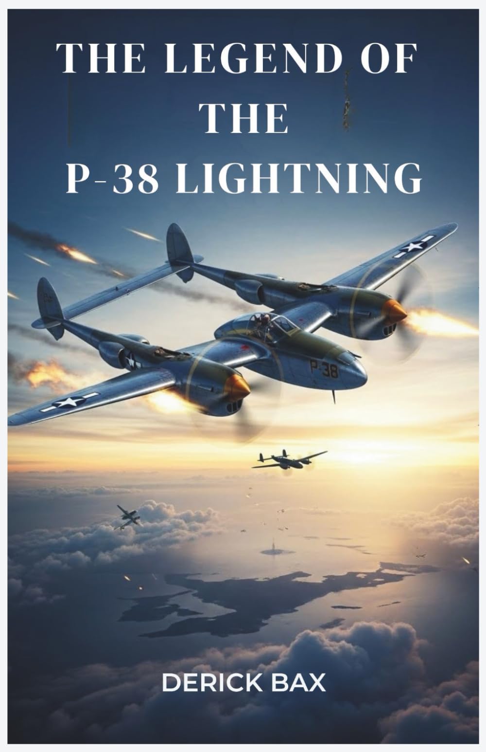 The Legend of the P-38 Lightning: Evolution and Operational History of the Fork-Tailed Devil (The Sky Titans Chronicles)
