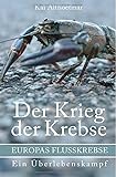  Der Krieg der Krebse: Europas Flußkrebse. Ein Überlebenskampf