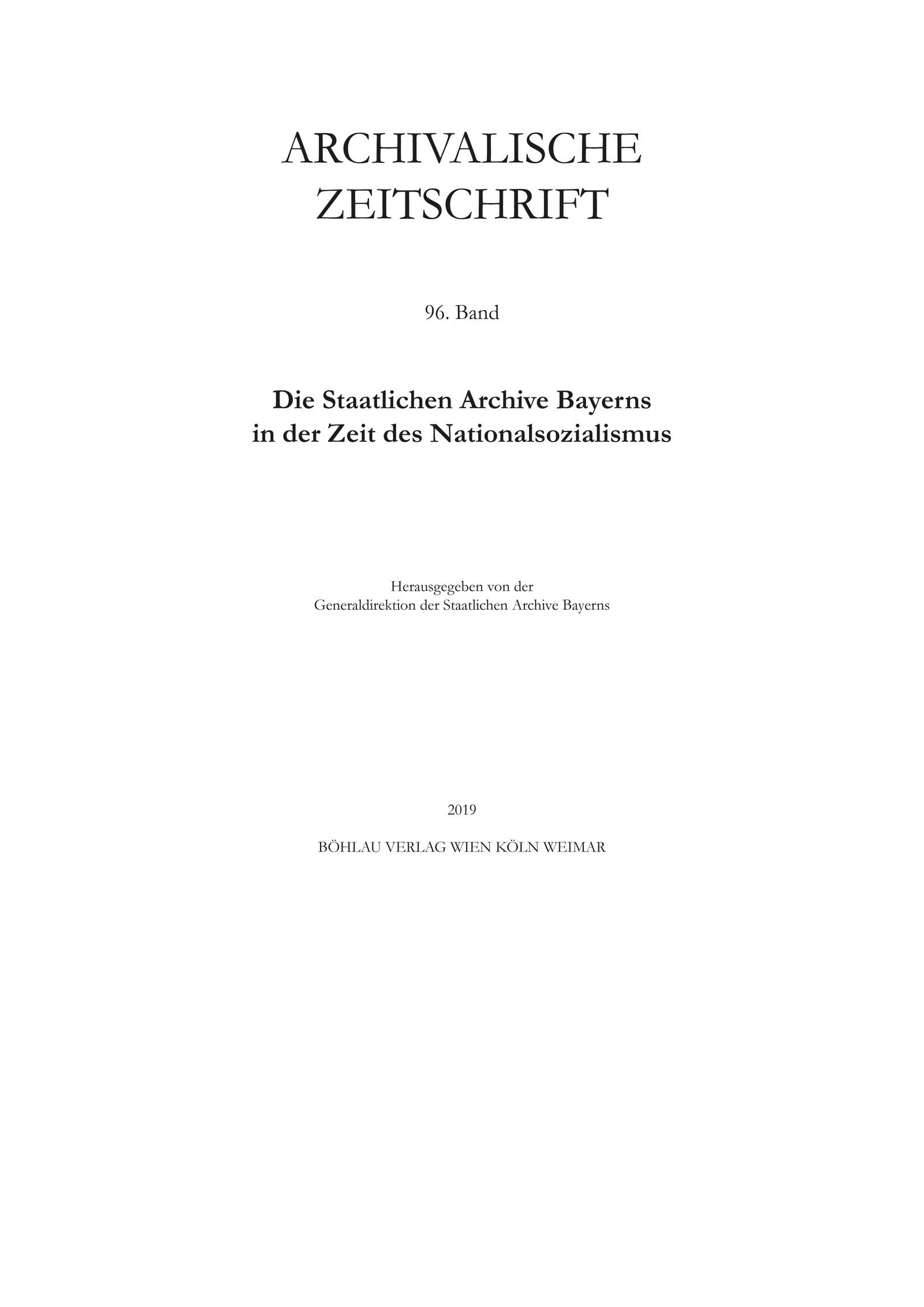 Archivalische Zeitschrift 96 (2019): Die Staatlichen Archive Bayerns in der Zeit des Nationalsozialismus