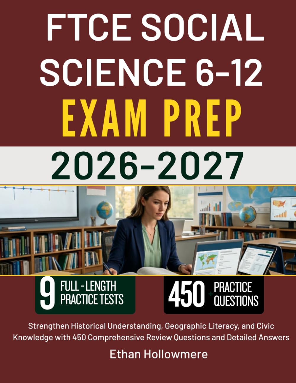 FTCE SOCIAL SCIENCE 6-12 STUDY GUIDE 2026-2027: Strengthen Historical Understanding, Geographic Literacy, and Civic Knowledge with 450 Comprehensive Review Questions and Detailed Answers