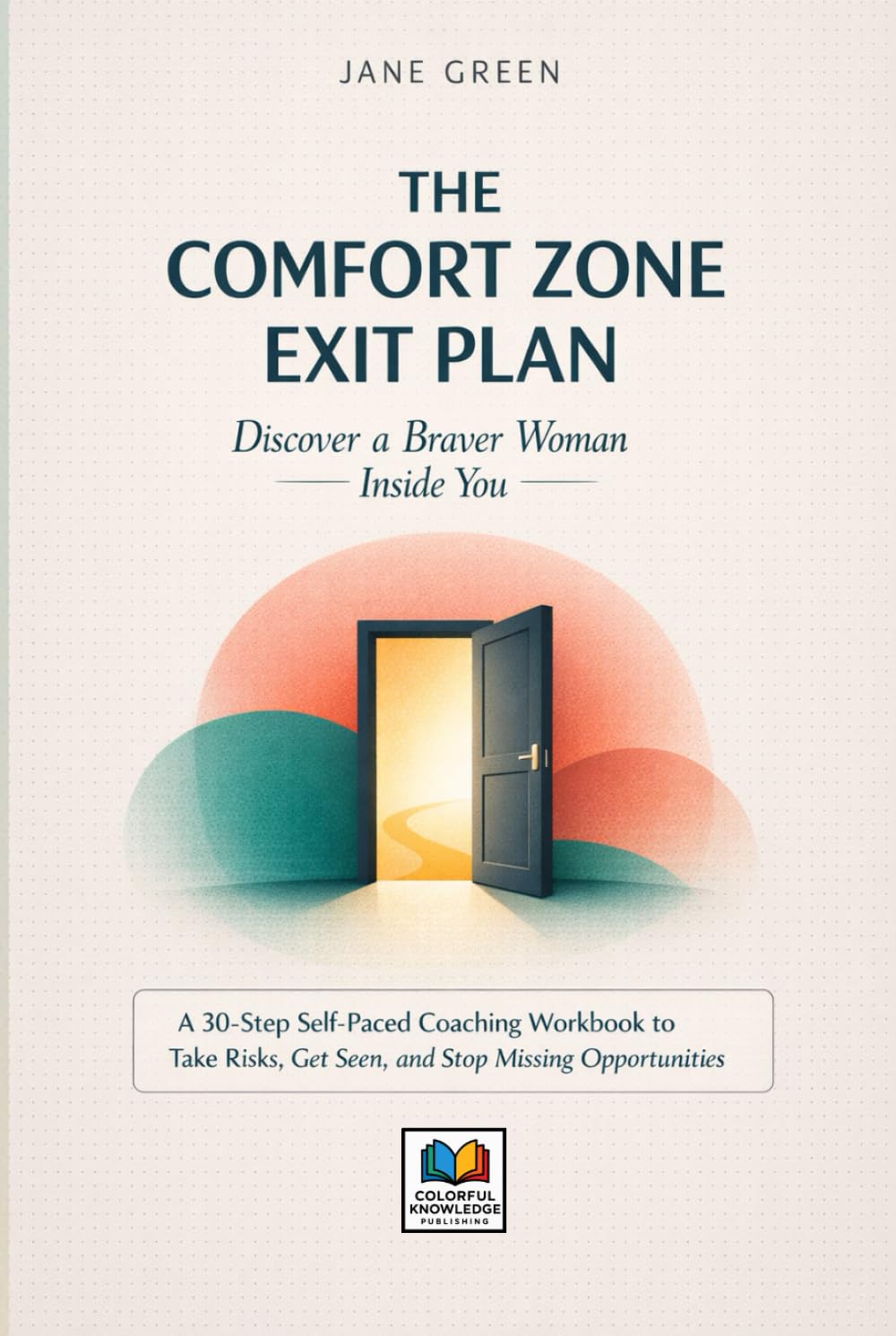 The Comfort Zone Exit Plan Discover a Braver Woman Inside You: A 30-Step Self-Paced Coaching Workbook to Take Risks, Get Seen, and Stop Missing ... Skills. Change Behavior. Create Stability.)