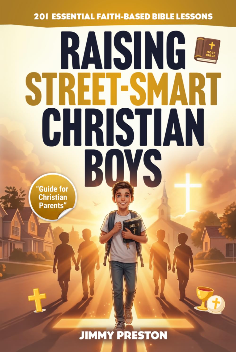 Raising Street-Smart Christian Boys: 201 Essential Faith-Based Bible Lessons to Raise Confident, Independent and Theologically Grounded Boys & Teens (Guide for Christian Parents)