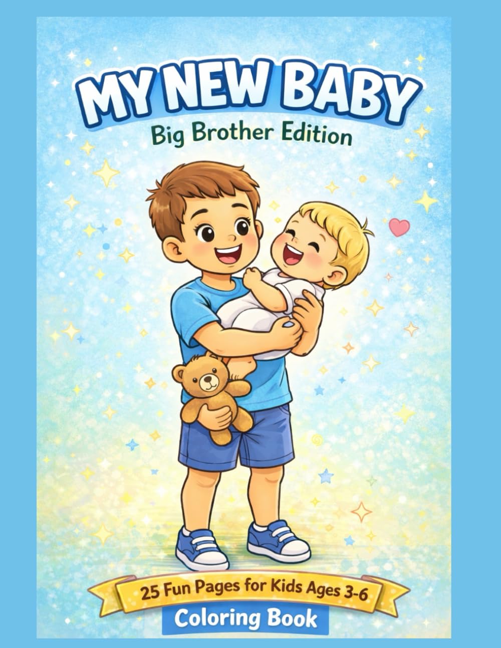 My New Baby Big Brother Edition: 25 Fun Pages for Kids Ages 3- 6 (Sweet Family Moments Coloring Books)