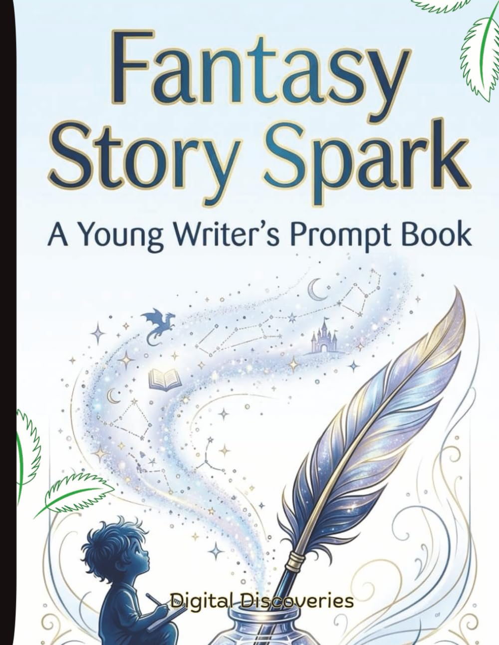 Fantasy Story Spark - A Young Writer's Prompt Book: Creative Writing Prompts to Inspire Imagination, Storytelling, and Confidence in Young Writers, For Grades 3-7