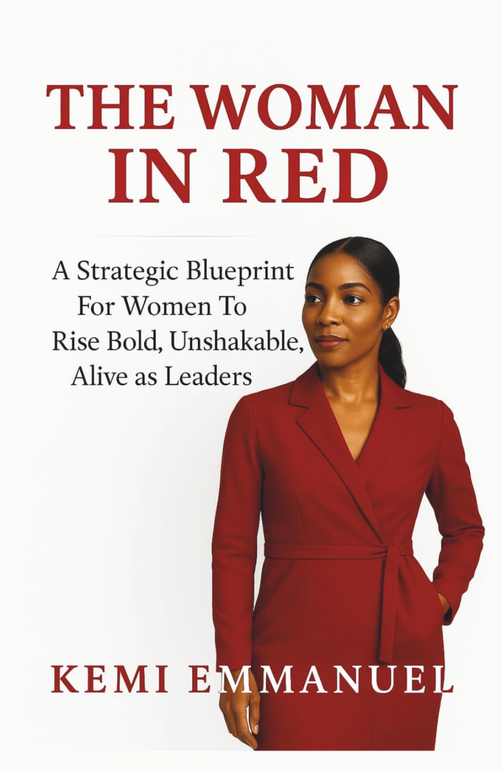 The Woman in Red: A Strategic Blueprint for Women to Rise Bold, Unshakable, Alive as leaders