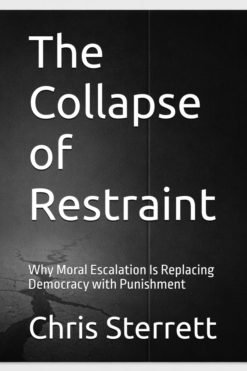 The Collapse of Restraint: Why Moral Escalation Is Replacing Democracy with Punishment