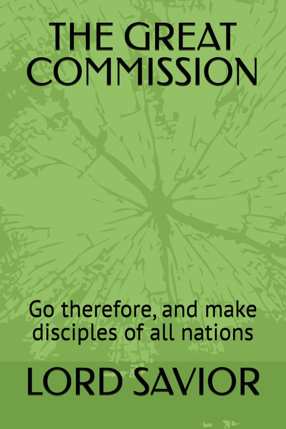 THE GREAT COMMISSION: Go therefore, and make disciples of all nations