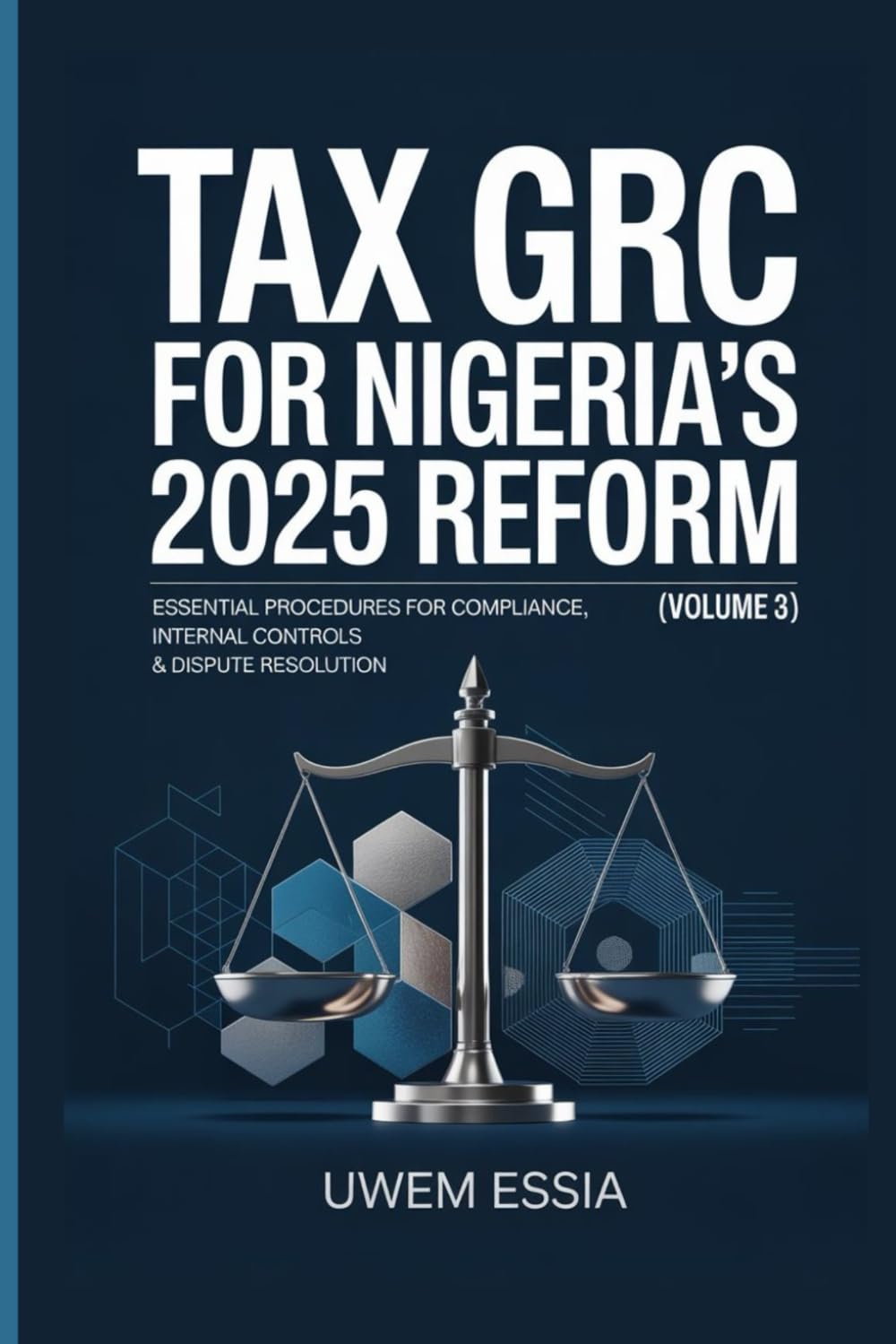 TAX GRC FOR NIGERIA’S 2025 REFORM (Volume 3): Essential Procedures for Compliance, Internal Controls & Dispute Resolution (Governance, Risk Management, and Compliance (GRC))