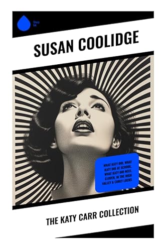 The Katy Carr Collection: What Katy Did, What Katy Did at School, What Katy Did Next, Clover, In the High Valley &amp; Curly Locks
