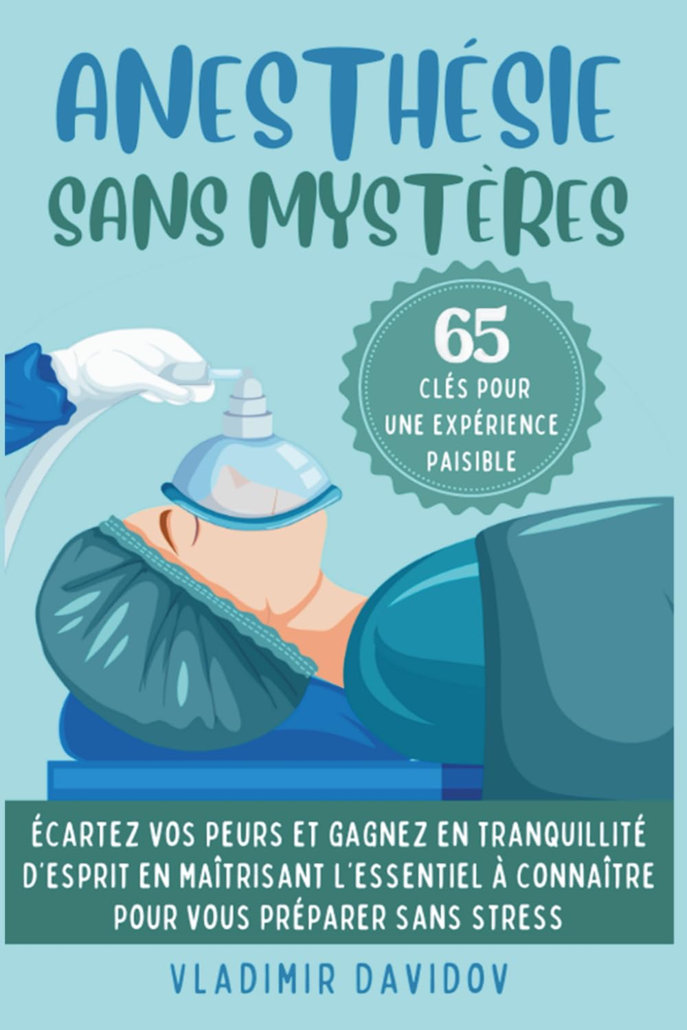 Anesthésie sans mystères: 65 clés pour une expérience paisible