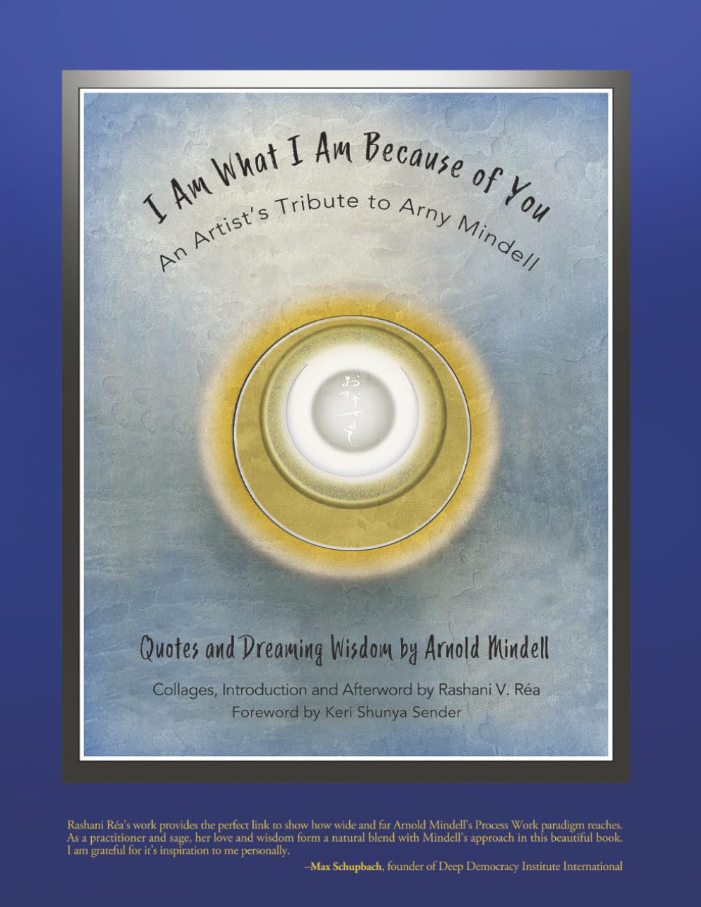 I Am What I Am Because of You: An Artist's Tribute to Arny Mindell