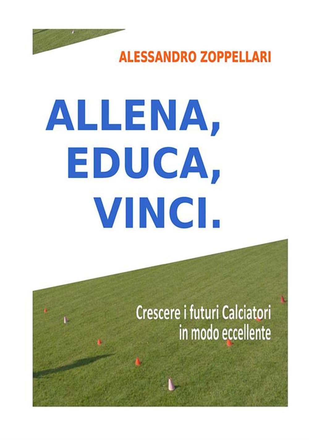 Allena, Educa, Vinci.: Come crescere i futuri calciatori in modo eccellente