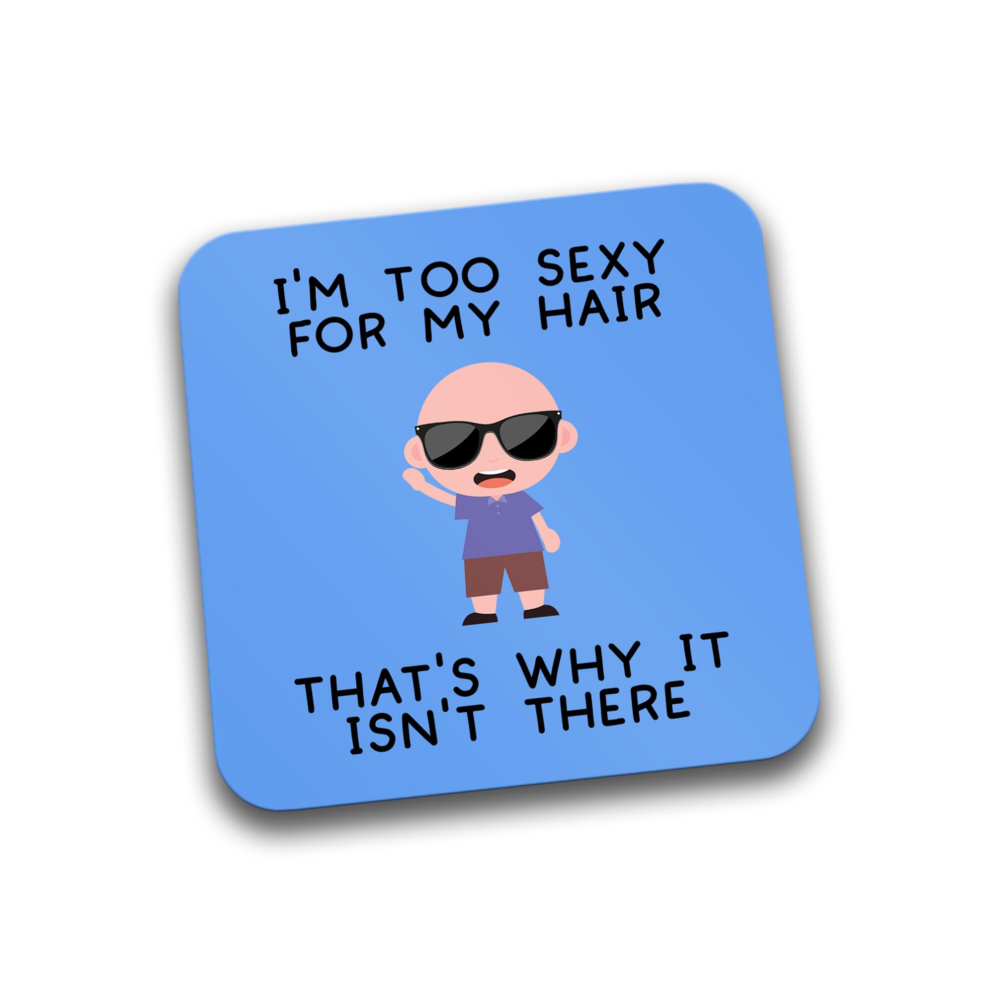 Rib Ticklerz - Funny Bald Coaster I'm Too Sexy For My Hair That's Why It Isn't There Husband Boyfriend Colleague Novelty Friend Novelty Coffee Tea Coasters - DC340