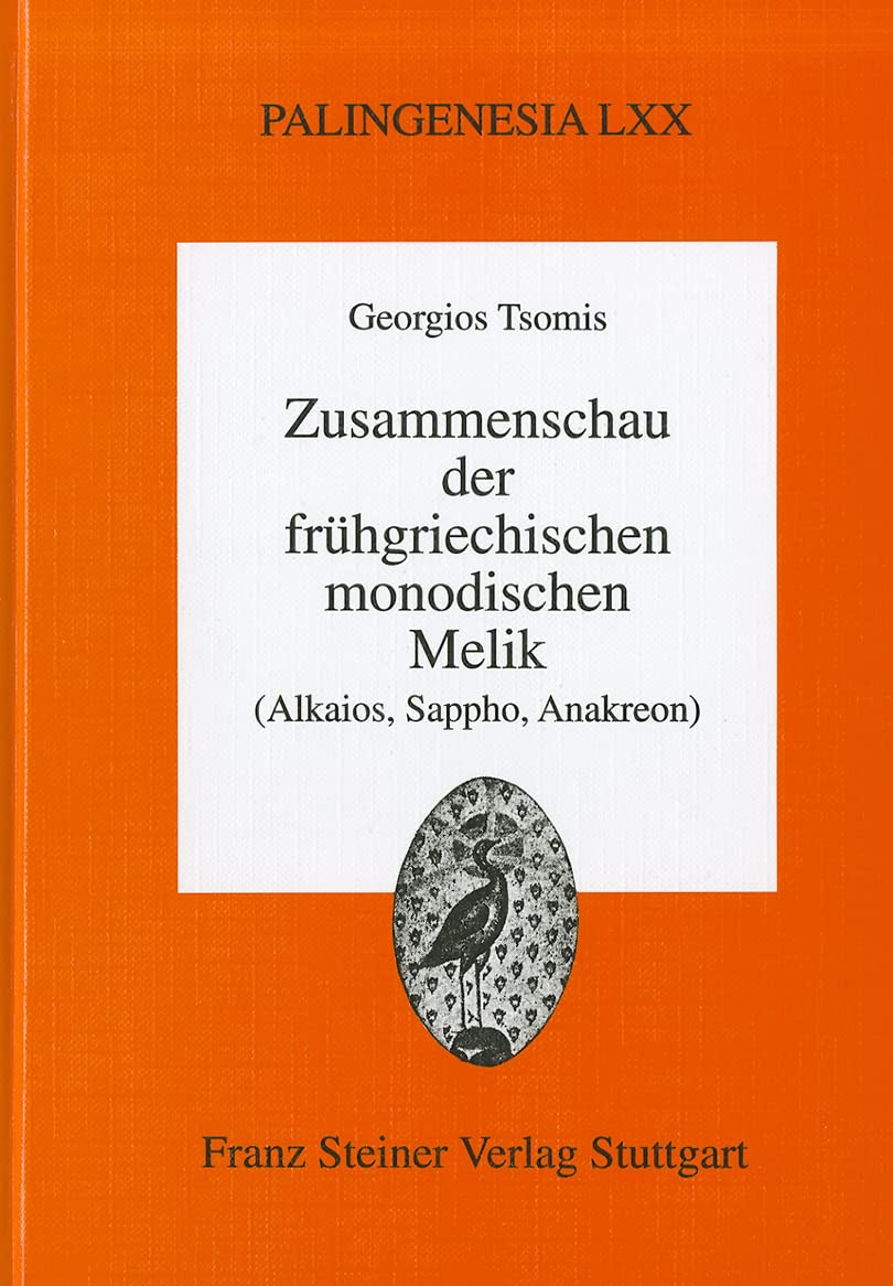 Zusammenschau der frühgriechischen monodischen Melik: (Alkaios, Sappho, Anakreon) (Palingenesia, Band 70)