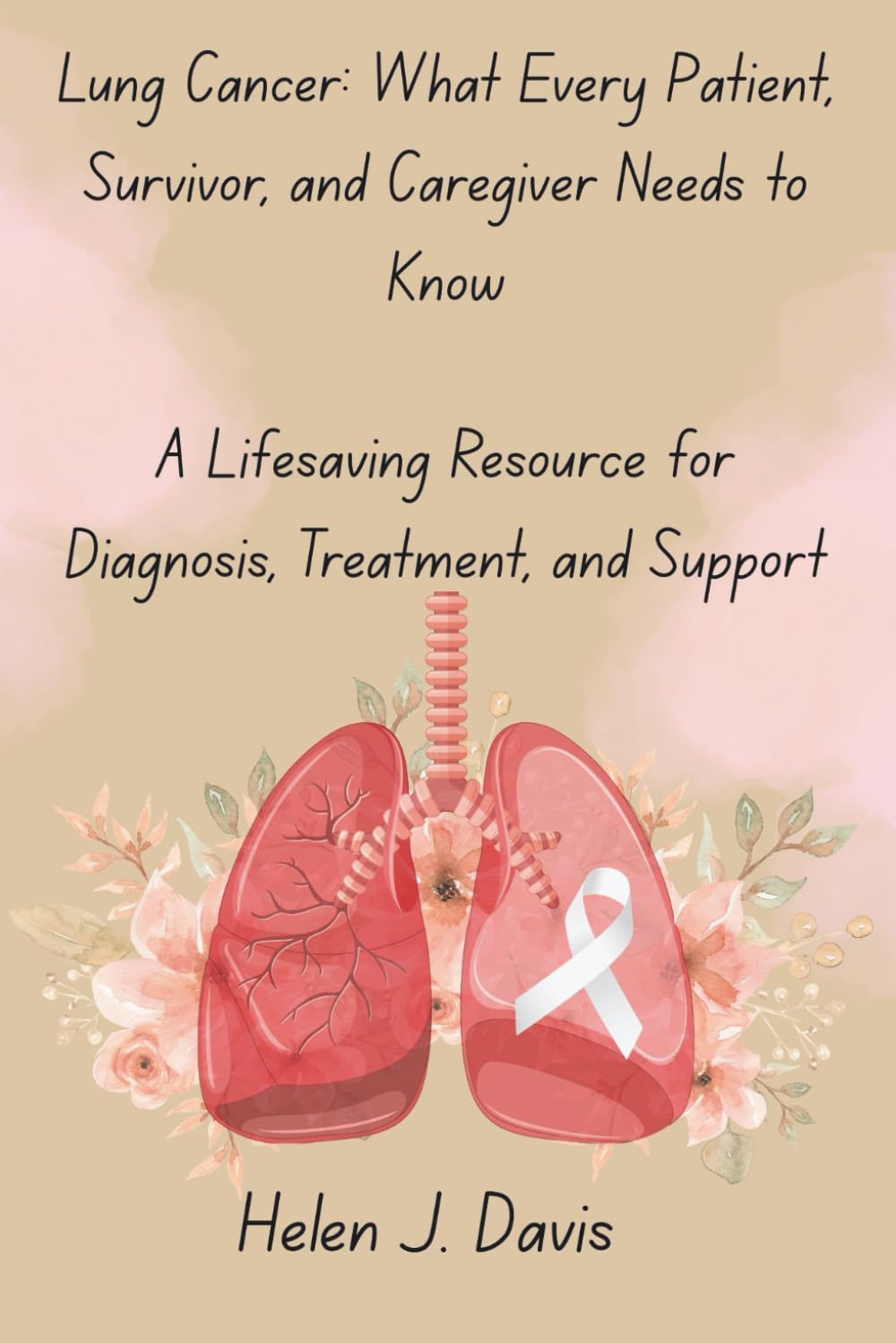 Lung Cancer: What Every Patient, Survivor, and Caregiver Needs to Know: A Lifesaving Resource for Diagnosis, Treatment, and Support