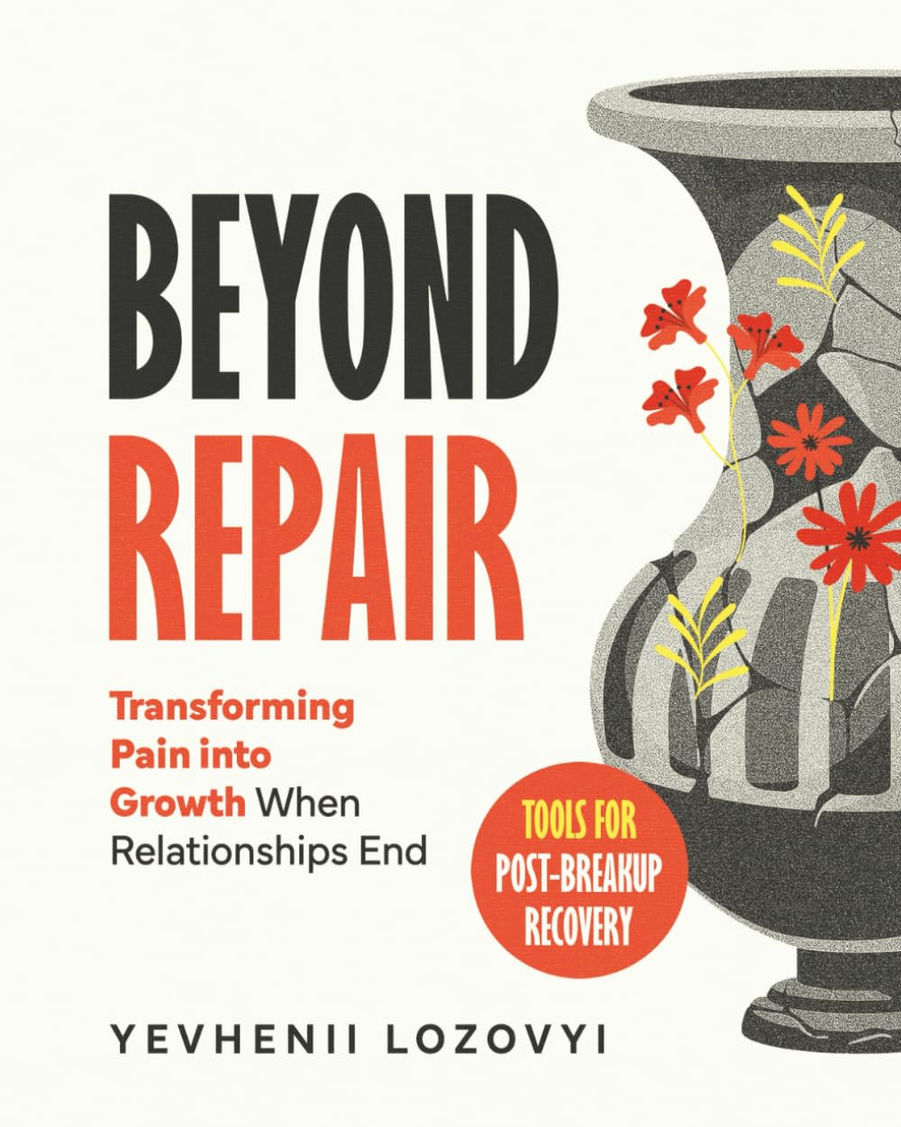 Beyond Repair: Transforming Pain into Growth When Relationships End Tools for Post-Breakup Recovery
