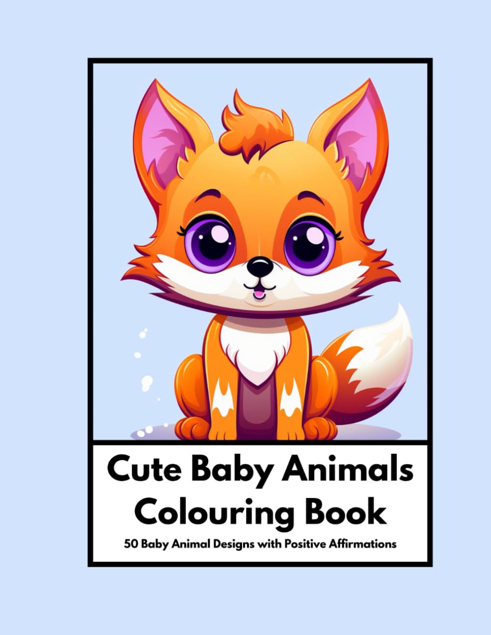 Cute Baby Animals Colouring Book with Positive Affirmations: 50 Baby Animal Designs with 50 Positive Affirmations