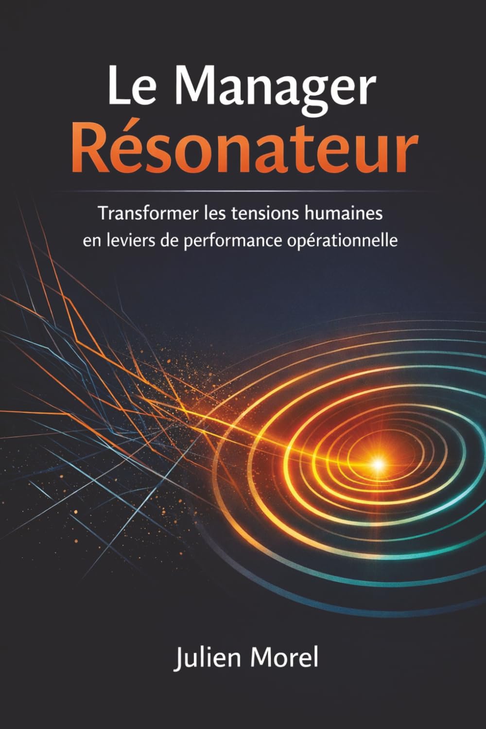 Le Manager Résonateur: Transformer les tensions humaines en leviers de performance opérationnelle