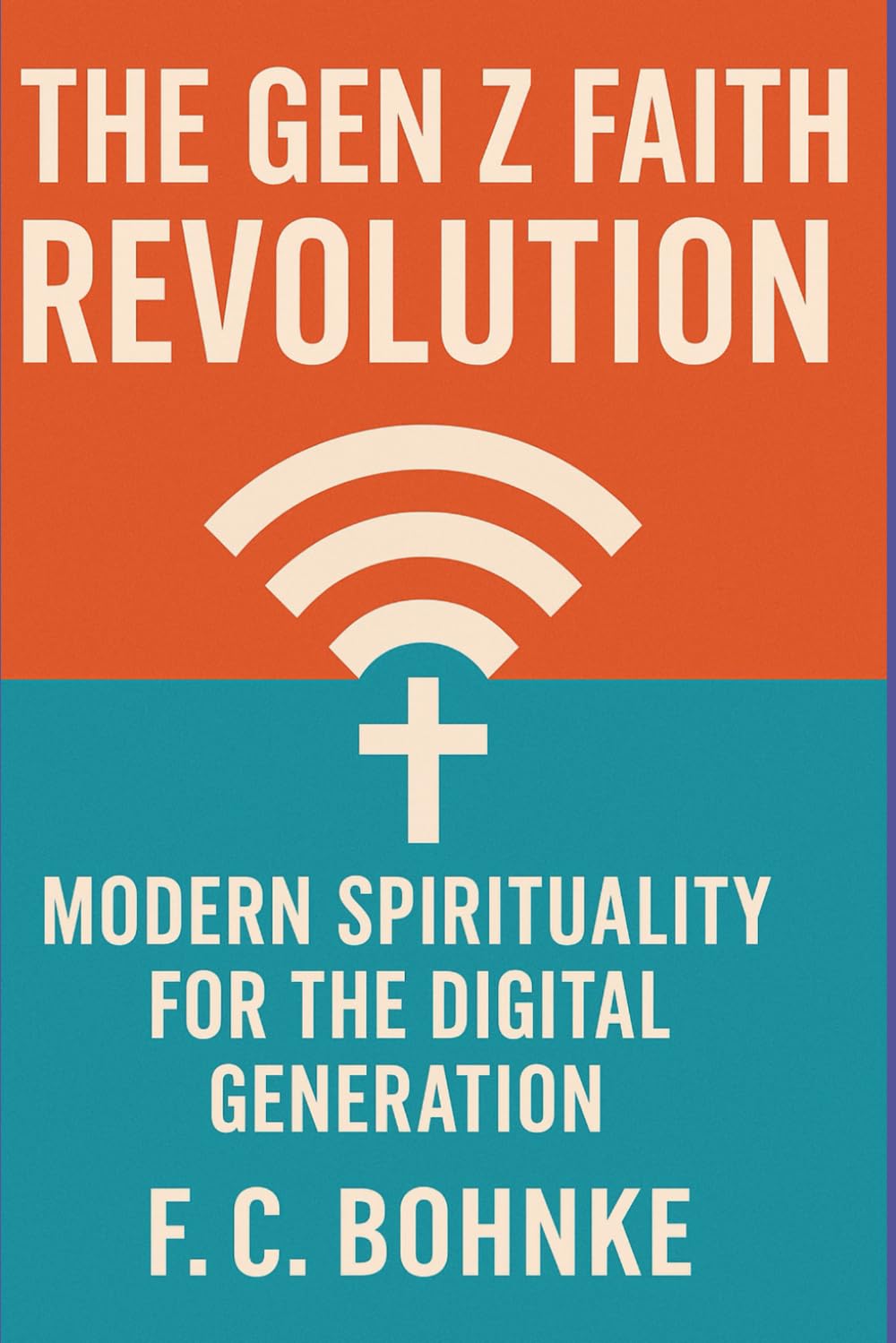 The Gen Z Faith Revolution: Modern Spirituality for the Digital Generation: 9 (Faith in the Modern World)