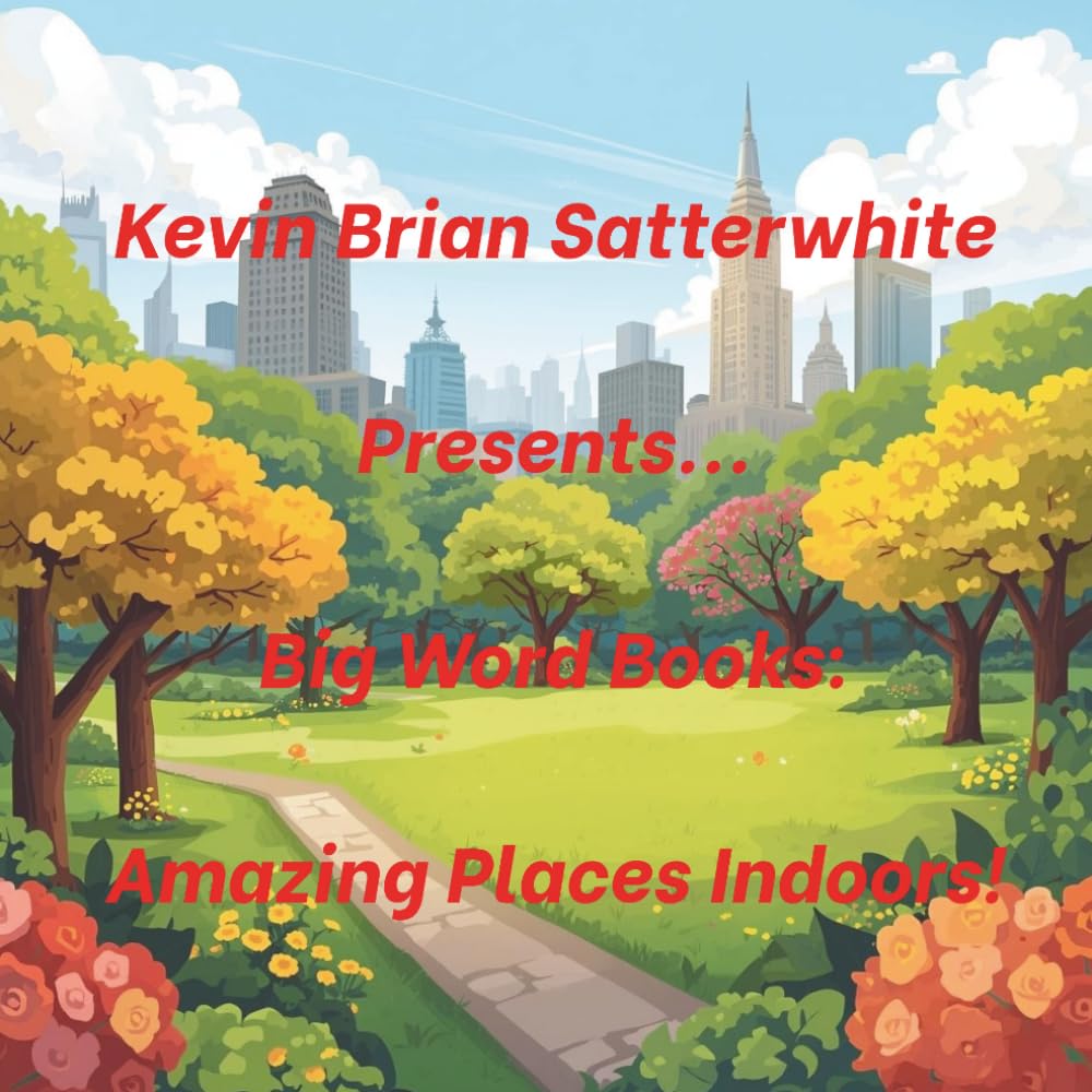 Kevin Brian Satterwhite Presents... Big Word Books: Amazing Places Indoors!