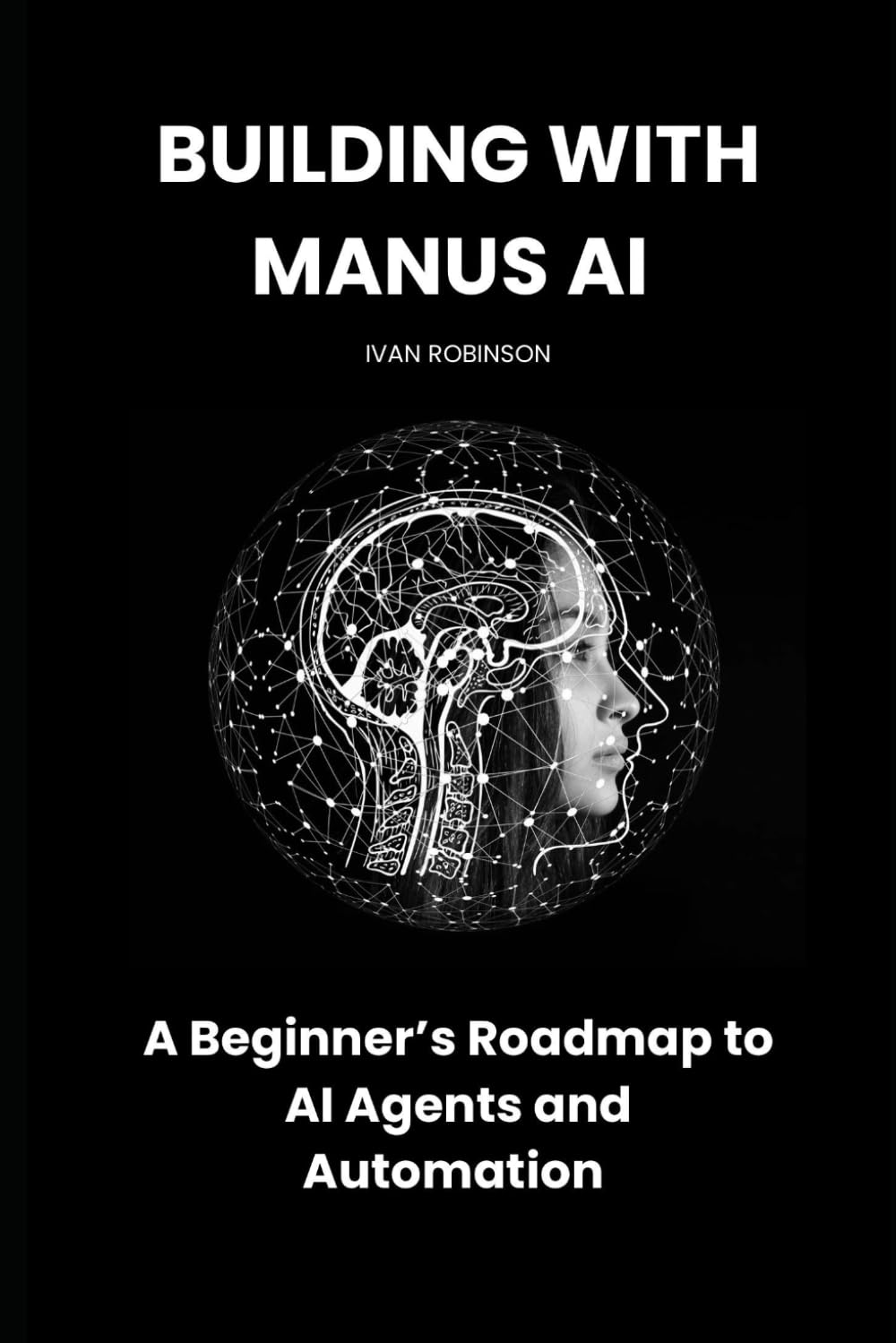 Building with Manus AI: A Beginner’s Roadmap to AI Agents and Automation