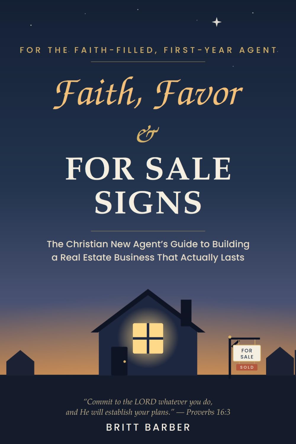 Faith, Favor & FOR SALE SIGNS: The Christian New Agents Guide to Building a Real Estate Business That Actually Lasts