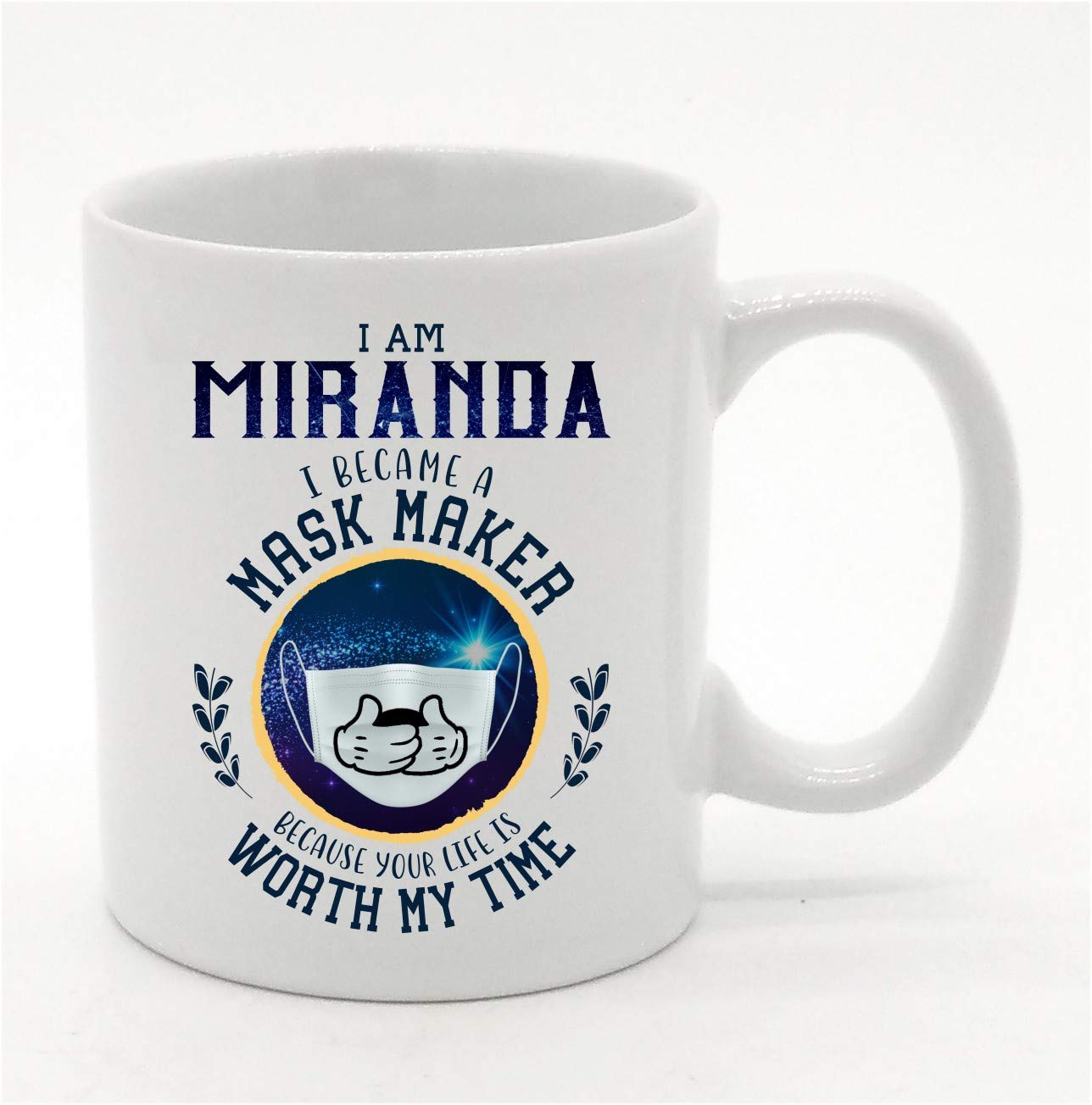I am Miranda And I Became A Mask Maker Because Your Life Is Worth My Time - Mothers Day Coffee Mug Gift For Mom, Wife With Name Miranda - Ceramic Coffee Mug 11oz White