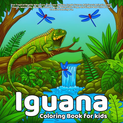 Iguana Coloring Book: Fun Tropical Reptile Adventure with Cute Iguanas, Jungle Scenes, Rainforest Animals, Exotic Plants, Waterfalls, Beaches, Flowers, Birds, Butterflies, Frogs, and Simple Bold Line Art for Creative Coloring Fun