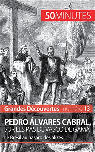 Pedro Álvares Cabral, sur les pas de Vasco de Gama: Le Brésil au hasard des alizés (Grandes Découvertes t. 13) (French Edition)