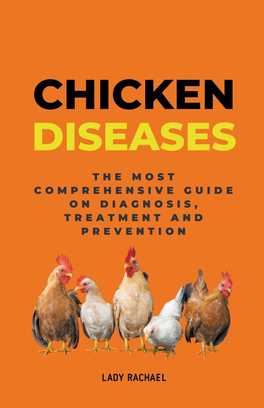 Chicken Diseases: The Most Comprehensive Guide On Diagnosis, Treatment And Prevention
