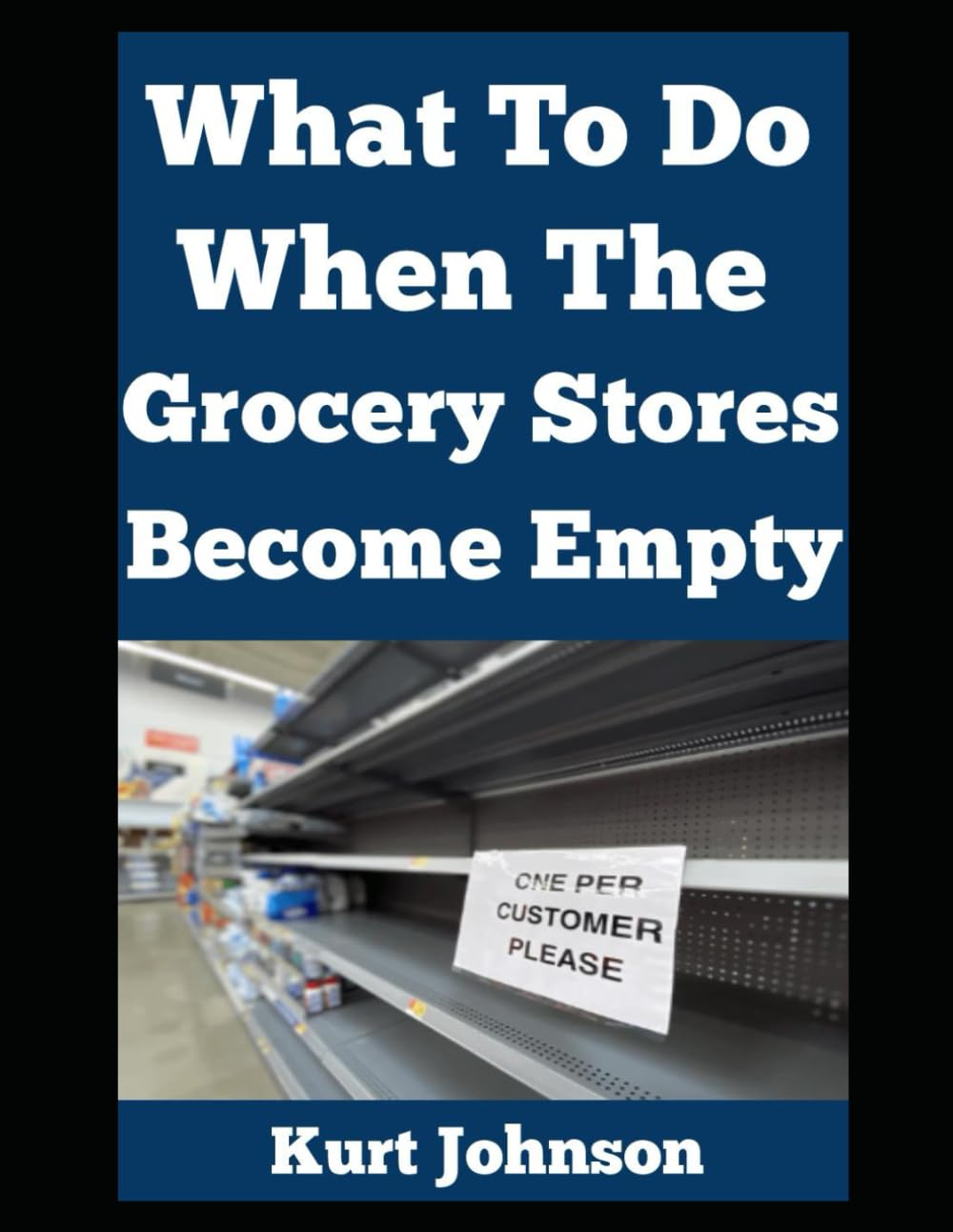 What To Do When The Grocery Stores Become Empty…: 7 (Kurt Johnson's Simple Prepping)