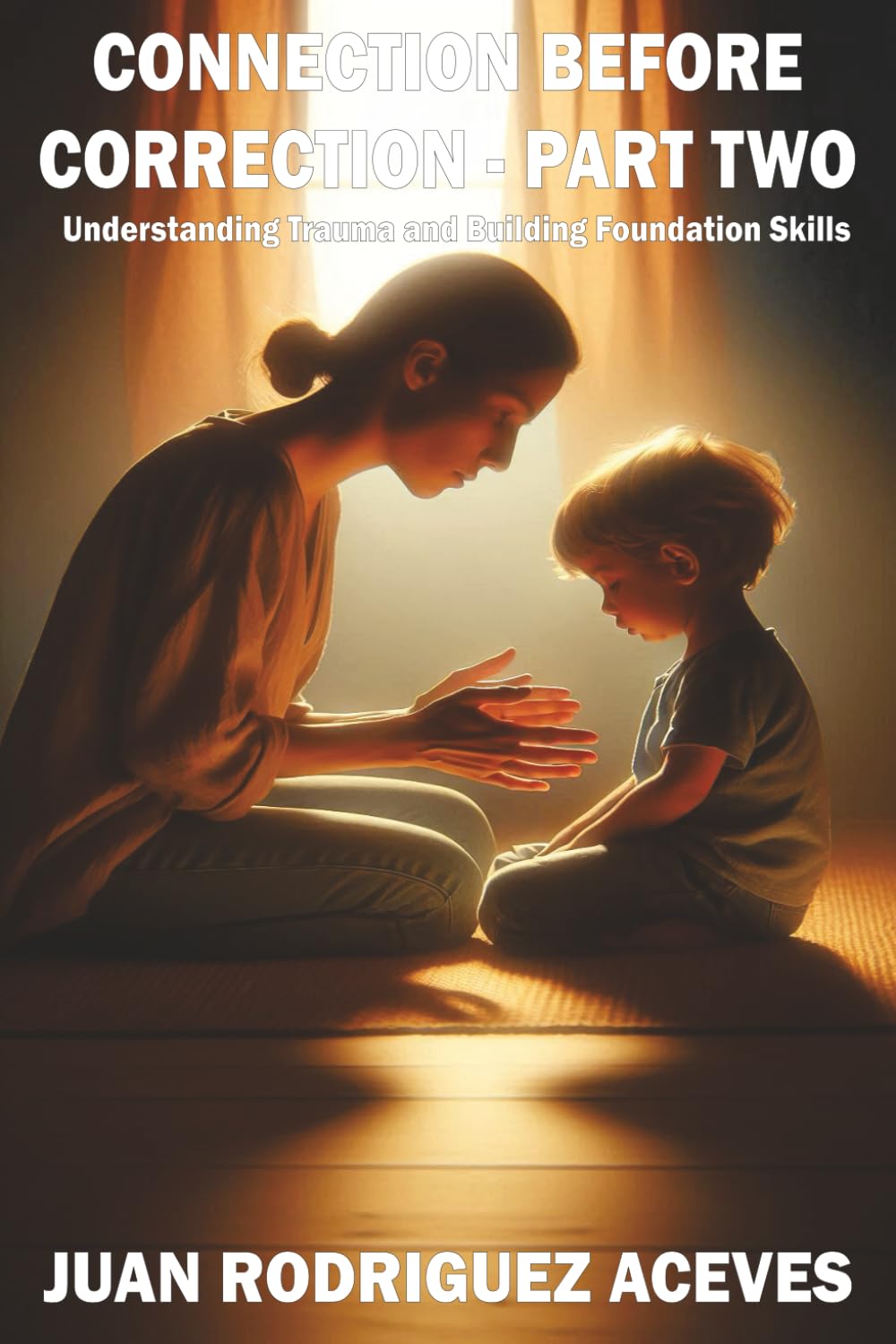 Connection Before Correction - Part Two: Understanding Trauma and Building Foundation Skills