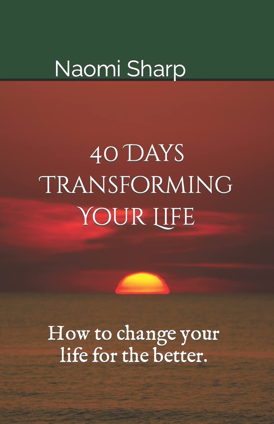40 Days Transforming Your Life: How to change you life for the better