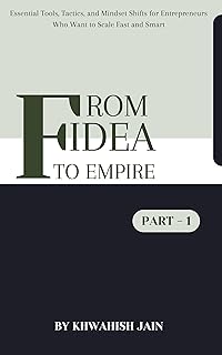 From Idea to Empire: Mastering the Art of Business Growth: Essential Tools, Tactics, and Mindset Shifts for Entrepreneurs Who Want to Scale Fast and Smart (English Edition)