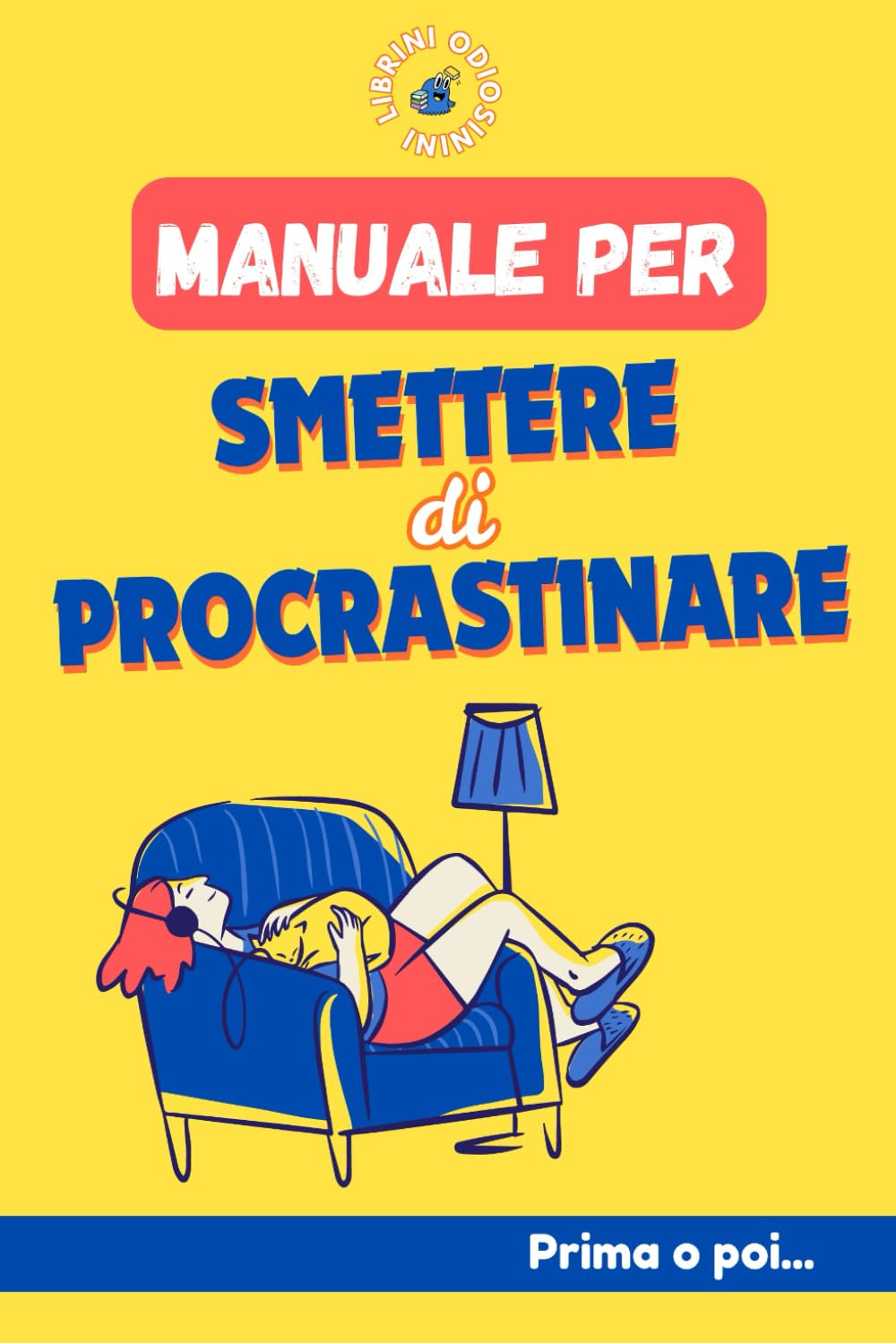 Manuale per Smettere di Procrastinare: Prima o poi (Librini Odiosini)