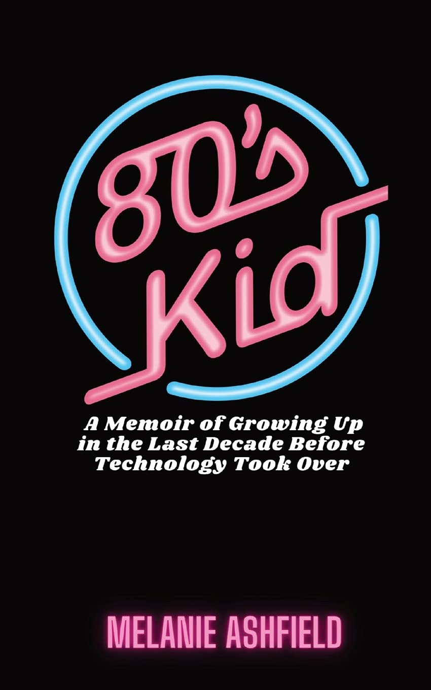 80s Kid: A Memoir of Growing up in the Last Decade Before Technology Took Over