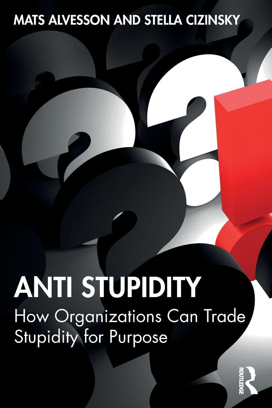 Anti Stupidity : How Organizations Can Trade Stupidity for Purpose
