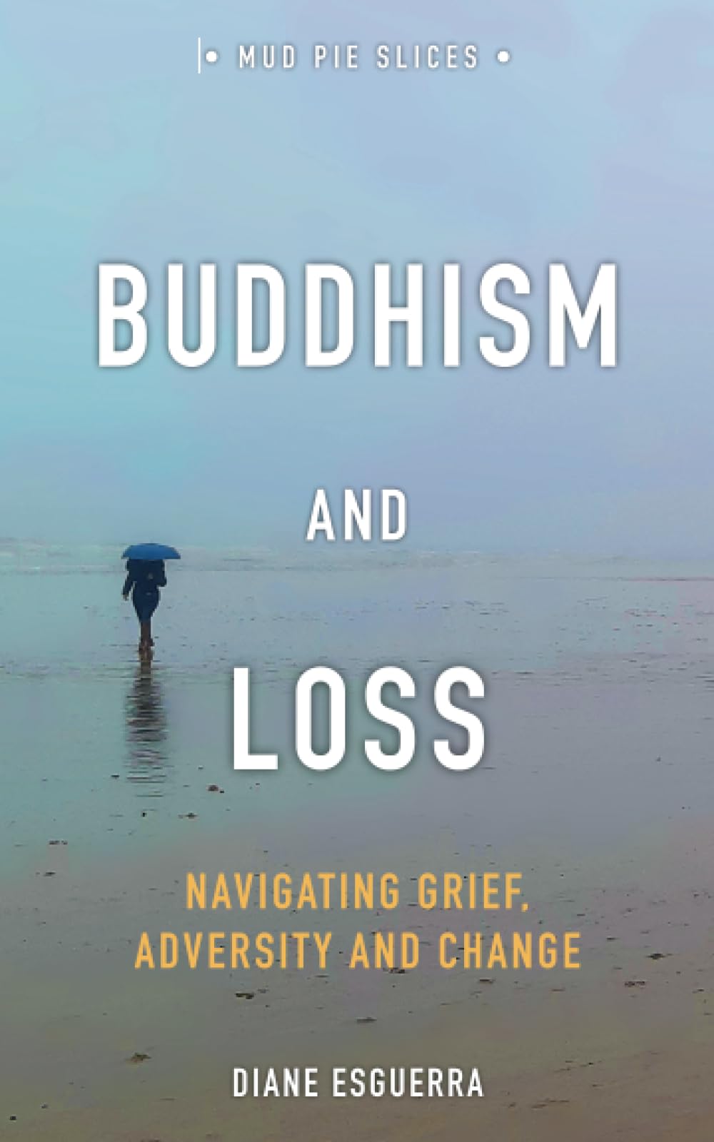 Buddhism and Loss: Navigating Grief, Adversity and Change (Mud Pie Slices)