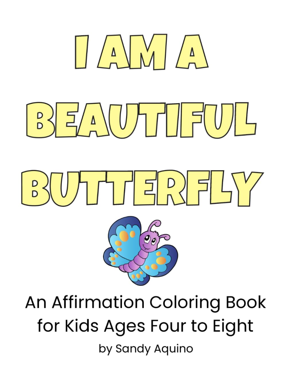 I Am A Beautiful Butterfly: An Affirmation Coloring Book for Kids Ages Four to Eight