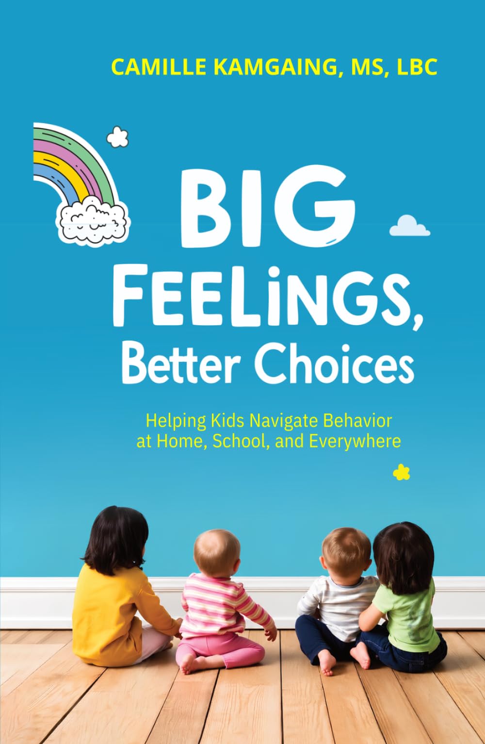 Big Feelings, Better Choices: Helping Kids Navigate Behavior at Home, School, and Everywhere