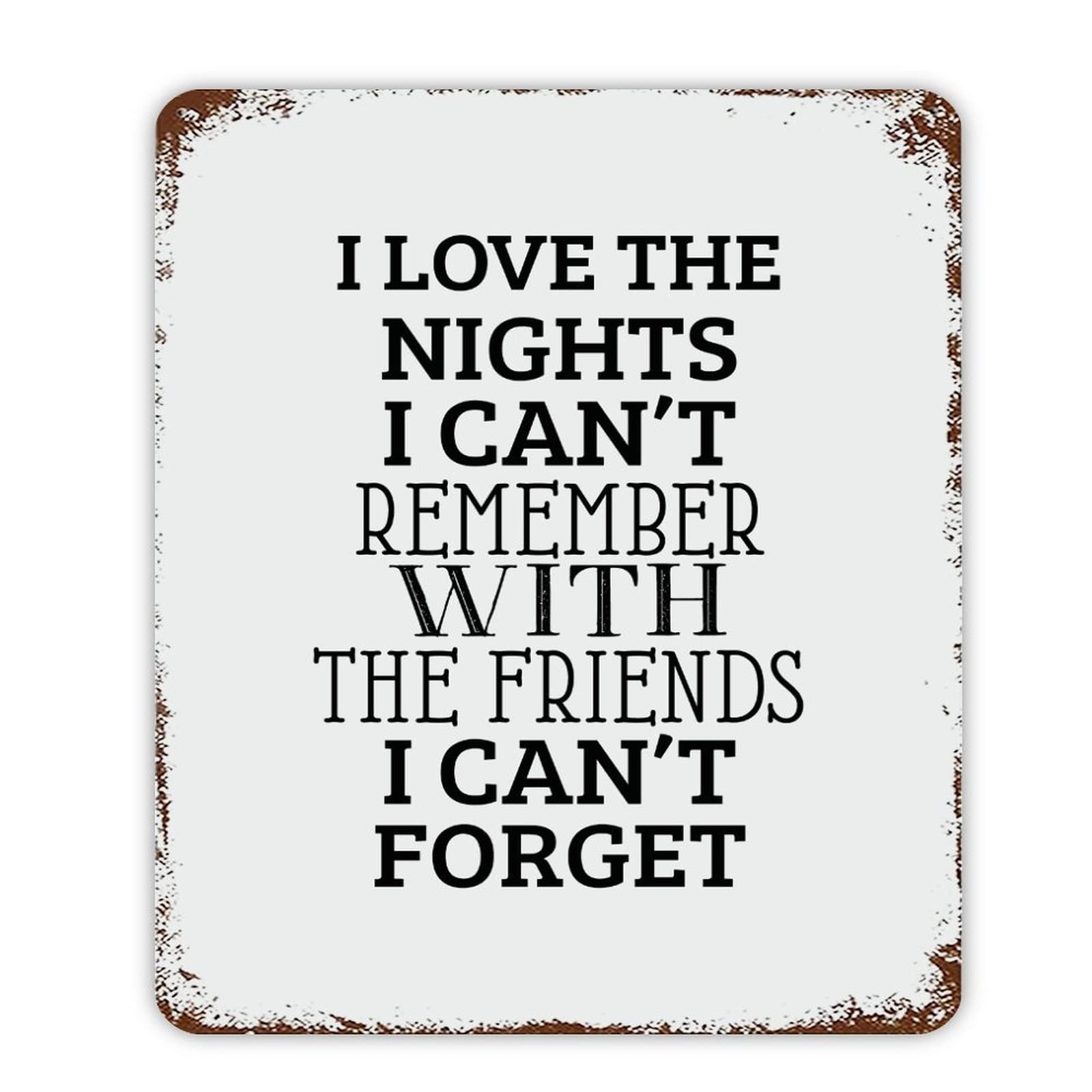 ENEDNATE I Love The Nights I Can't Remember with The Friends I Can't Forget Quote Metal Signs Funny Vintage Street Aluminum Metal Tin Sign for Living Room Bedroom Bathroom Kitchen Decor 12x16