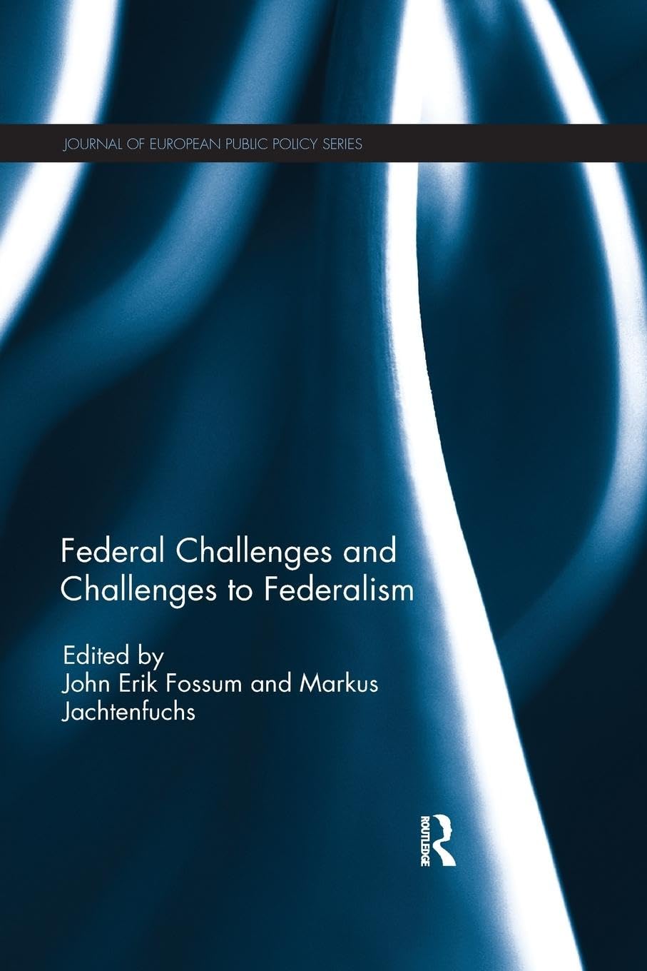 Federal Challenges and Challenges to Federalism (Journal of European Public Policy Series)
