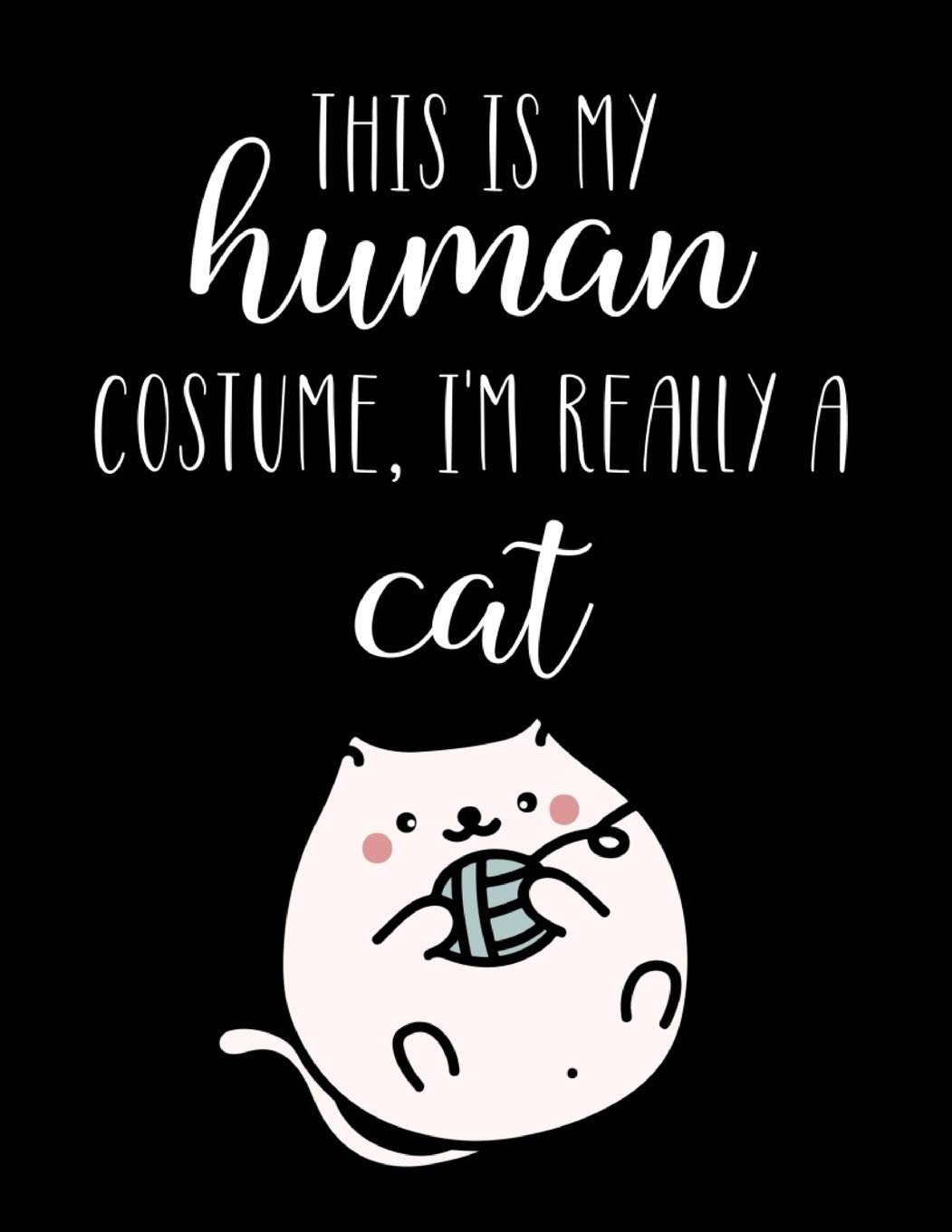 This Is My Human Costume, I'm Really A Cat: Funny Personalized Notebook Gift