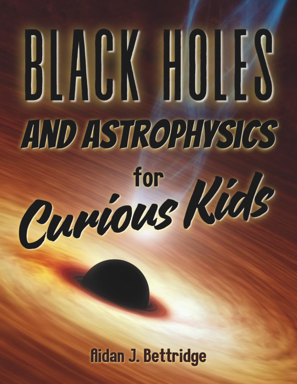 Black Holes and Astrophysics for Curious Kids: Exploring the mysteries of the universe for children and young adults (Exciting Science for Curious Kids)