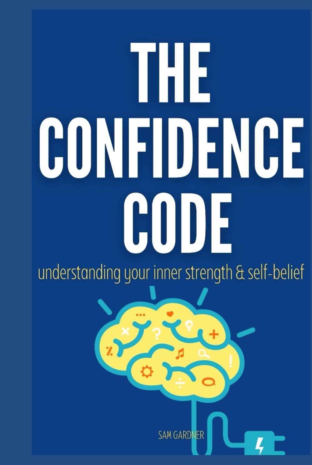 THE CONFIDENCE CODE: UNLEASHING YOUR INNER STRENGTH AND SELF-BELIEF
