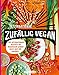 Zufällig vegan – International: 100 internationale Rezepte mit regionalem Gemüse – nicht nur für Veganer