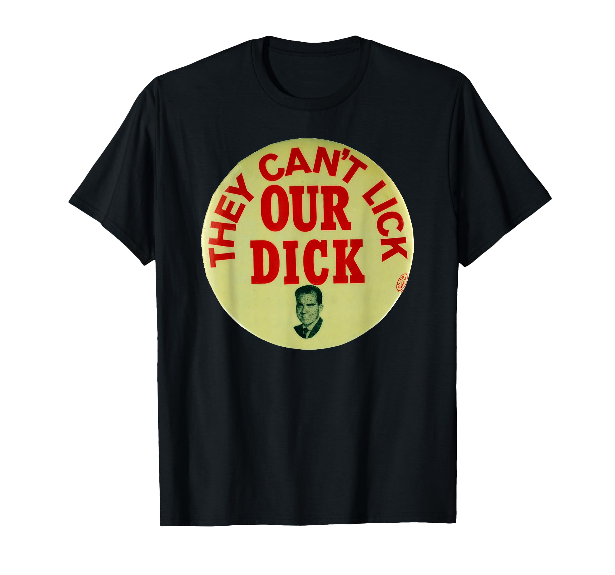 They Can't Lick Our Dick Richard Nixon Campaign Button Gift T-Shirt